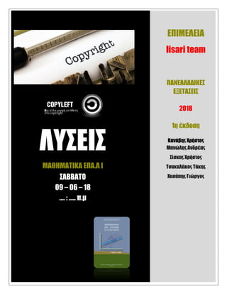ΛΥΣΕΙΣ
ΜΑΘΗΜΑΤΙΚΑ ΕΠΑ.Λ Ι
ΣΑΒΒΑΤΟ
09 – 06 – 18
…. : ….. π.μ
ΕΠΙΜΕΛΕΙΑ
lisari team
ΠΑΝΕΛΛΑΔΙΚΕΣ
ΕΞΕΤΑΣΕΙΣ
2018
1η έκδοση
Κα...