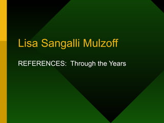 Lisa Sangalli Mulzoff REFERENCES:  Through the Years 