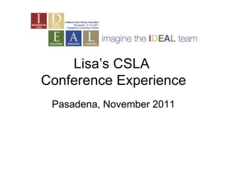 Lisa’s CSLA  Conference Experience Pasadena, November 2011 