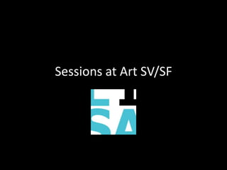 Sessions at Art SV/SF

 