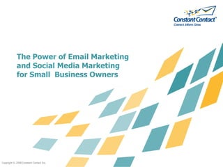 The Power of Email Marketing
            and Social Media Marketing
            for Small Business Owners




Copyright © 2008 Constant Contact Inc.
 