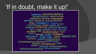 ‘If in doubt, make it up!’
 