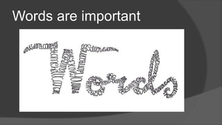 Words are important
 