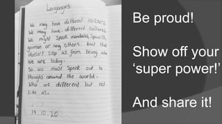 Be proud!
Show off your
‘super power!’
And share it!
 