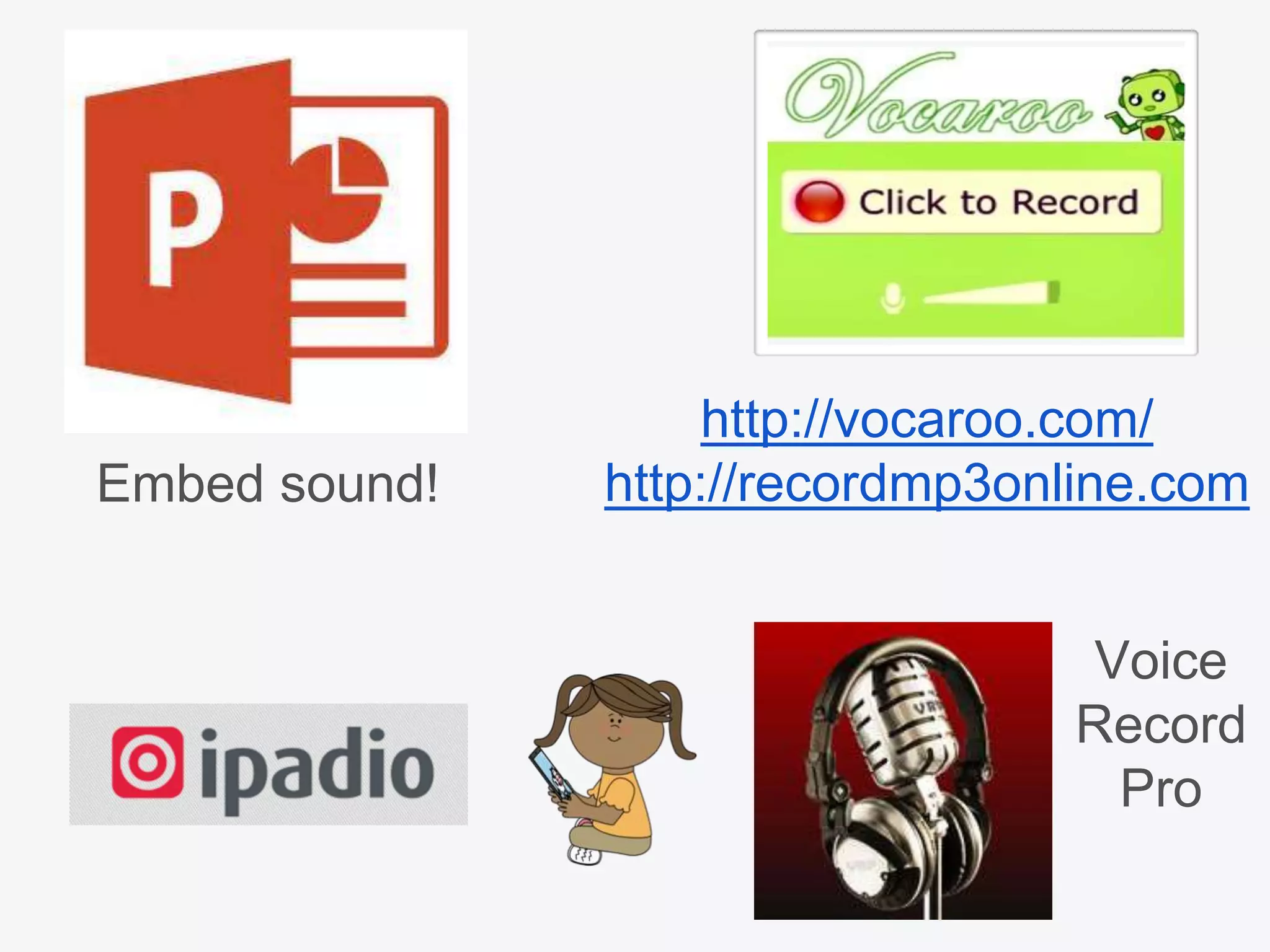 http://vocaroo.com/
http://recordmp3online.comEmbed sound!
Voice
Record
Pro
 