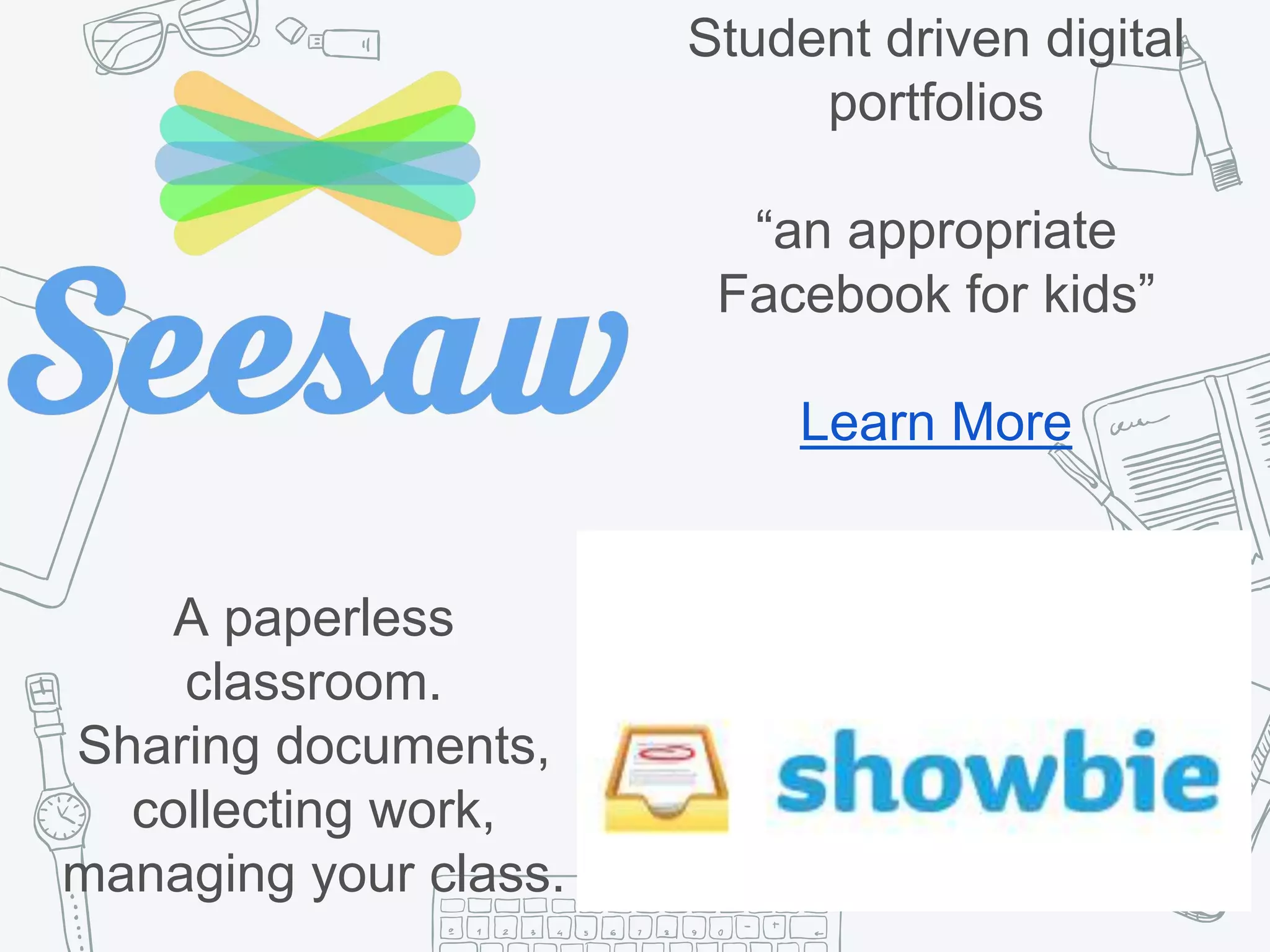 Student driven digital
portfolios
“an appropriate
Facebook for kids”
Learn More
A paperless
classroom.
Sharing documents,
collecting work,
managing your class.
 