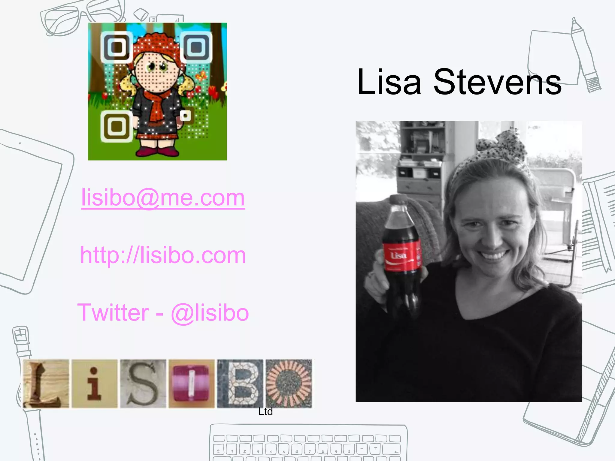 lisibo@me.com
http://lisibo.com
Twitter - @lisibo
Lisa Stevens
Ltd
 