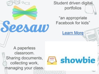 Student driven digital
portfolios
“an appropriate
Facebook for kids”
Learn More
A paperless
classroom.
Sharing documents,
collecting work,
managing your class.
 
