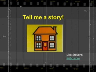 Tell me a story!
Lisa Stevens
lisibo.com
 