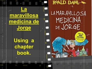 La
maravillosa
medicina de
Jorge
Using a
chapter
book.
 