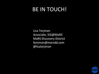 BE IN TOUCH! Lisa Torjman Associate, SiG@MaRS MaRS Discovery District [email_address] @lisatorjman 