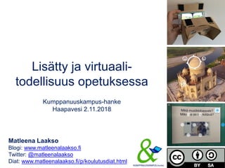 Lisätty ja virtuaali-
todellisuus opetuksessa
Kumppanuuskampus-hanke
Haapavesi 2.11.2018
Matleena Laakso
Blogi: www.matleenalaakso.fi
Twitter: @matleenalaakso
Diat: www.matleenalaakso.fi/p/koulutusdiat.html
 