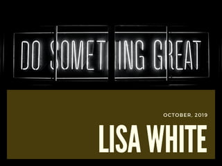 LISA WHITE
OCTOBER, 2019
 