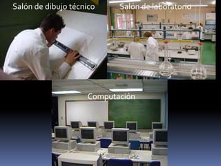 Salón de dibujo técnico    Salón de laboratorio




                    Computación
 
