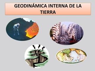 GEODINÁMICA INTERNA DE LA
        TIERRA
 