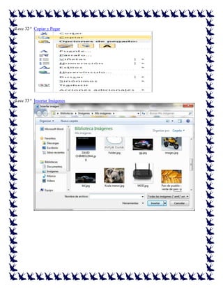 Lecc 32 ª Copiar y Pegar

Lecc 33 ª Insertar Imágenes

 