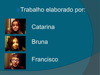 Trabalho elaborado por:Catarina	BrunaFrancisco