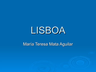 LISBOA
María Teresa Mata Aguilar
 