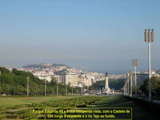 Parque Eduardo VII e a sua estupenda vista, com o Castelo de
        São Jorge à esquerda e o rio Tejo ao fundo.
 