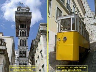 Elevador de Santa Justa, sobe   Ascensor do Lavra, sobe da Baixa
   da Baixa ao Bairro Alto.         para o Campo Santana.
 