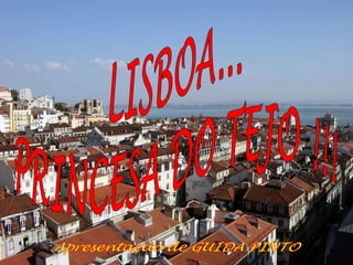 Lisboa, a Cidade das Sete Colinas,
Capital de Portugal .
Com o seu Castelo, de onde se obtém uma magnifica
vista sobre tod...