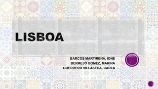 BARCOS MARTIRENA, IONE
BERMEJO GOMEZ, MARINA
GUERRERO VILLASECA, CARLA
 