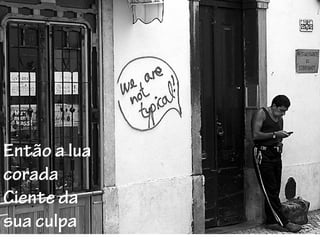 Então a lua
corada
Ciente da
sua culpa
 