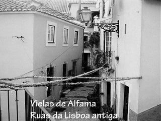 Vielas de Alfama
Ruas da Lisboa antiga
 