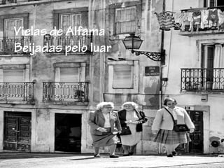 Vielas de Alfama
Beijadas pelo luar
 