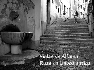 Vielas de Alfama
Ruas da Lisboa antiga
 