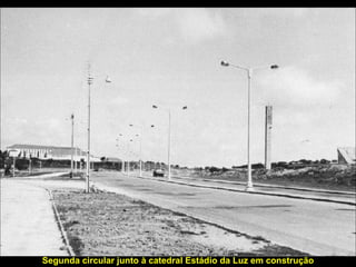 Segunda circular junto à catedral Estádio da Luz em construção 