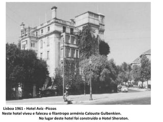 Lisboa 1961 - Hotel Aviz -Picoas  Neste hotel viveu e faleceu o filantropo arménio Calouste Gulbenkien.  No lugar deste hotel foi construído o Hotel Sheraton. 