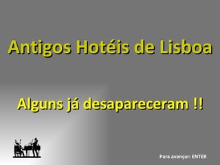 Antigos Hotéis de Lisboa Alguns já desapareceram !! Para avançar: ENTER 