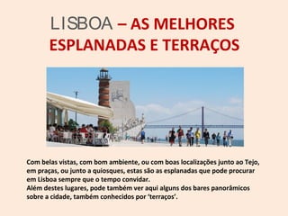 LISBOA – AS MELHORES 
ESPLANADAS E TERRAÇOS 
Com belas vistas, com bom ambiente, ou com boas localizações junto ao Tejo, 
...