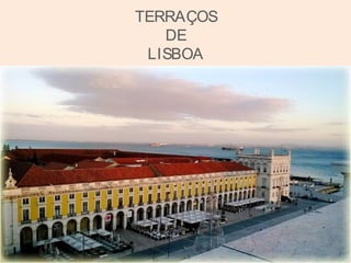TERRAÇOS 
DE 
LISBOA 
 
