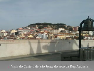 ● Vista do Castelo de São Jorge do arco da Rua Augusta
 