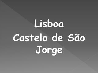 Lisboa
Castelo de São
Jorge
 