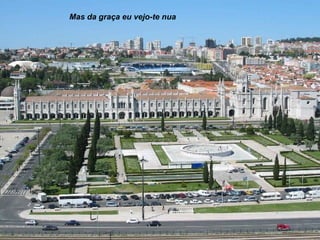 Mas da graça eu vejo-te nua 