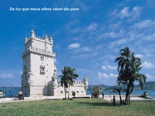 Da luz que meus olhos vêem tão pura 