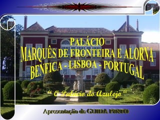 PALÁCIO MARQUÊS DE FRONTEIRA E ALORNA BENFICA - LISBOA - PORTUGAL Apresentação de GUIDA PINTO “  O Palácio do Azulejo “ 