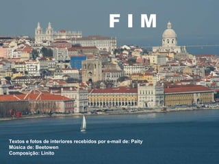 F I M 
Textos e fotos de interiores recebidos por e-mail de: Paity 
Música de: Beetowen 
Composição: Linito 
