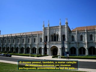 O museu possui, também, a maior coleção
de mosaicos romanos em museus
portugueses, provenientes do sul do país...
 