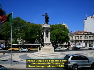 Praça Duque de Saldanha com
monumento de Tomás da
Rosa, inaugurado em 1909...
 