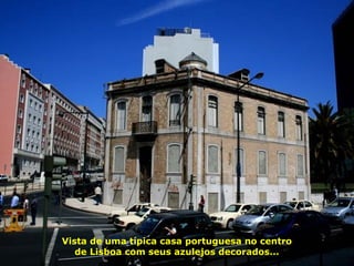 Vista de uma típica casa portuguesa no centro
de Lisboa com seus azulejos decorados...
 