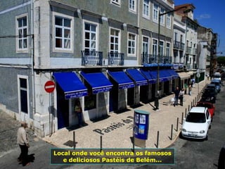 Local onde você encontra os famosos
e deliciosos Pastéis de Belém...
 