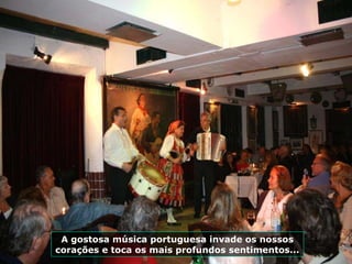 A gostosa música portuguesa invade os nossos
corações e toca os mais profundos sentimentos...
 