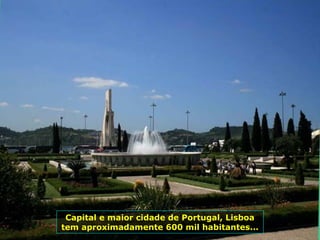 Capital e maior cidade de Portugal, Lisboa
tem aproximadamente 600 mil habitantes...
 