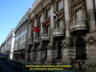 Instituições Bancárias em prédios de belíssima arquitetura...  