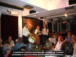 A gostosa música portuguesa invade os nossos corações e toca os mais profundos sentimentos... 