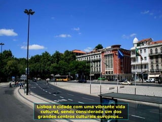 Lisboa é cidade com uma vibrante vida cultural, sendo considerada um dos grandes centros culturais europeus...  